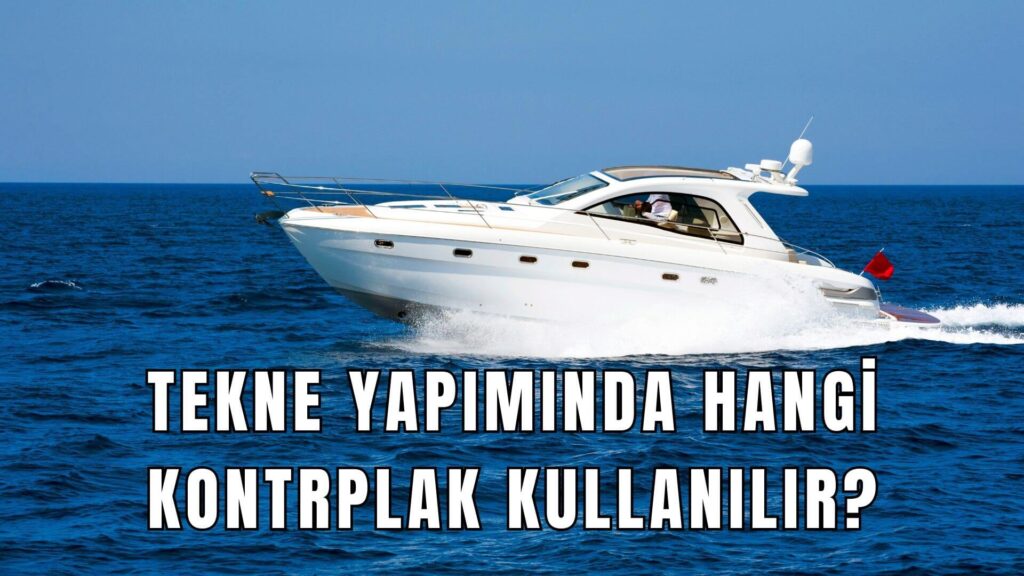Tekne Yapımında Hangi Kontrplak Kullanılır?